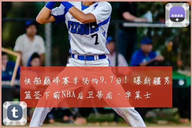快船巅峰赛季场均9.7分！曝新疆男篮签下前NBA后卫蒂龙·华莱士